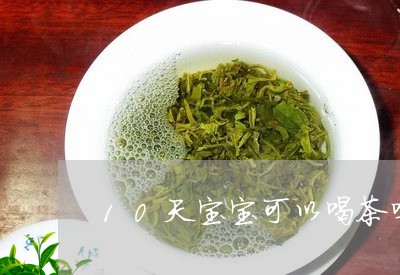 10天宝宝可以喝茶吗/2023060895272