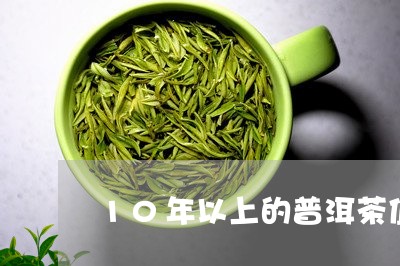 10年以上的普洱茶值多少钱/2023052978381