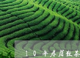 10年寿眉散茶/2023112497282