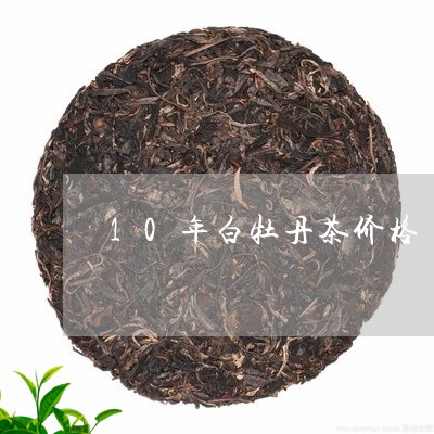 10年白牡丹茶价格/2023091358685