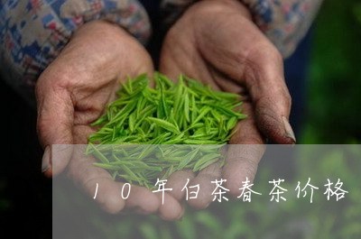 10年白茶春茶价格/2023071390403