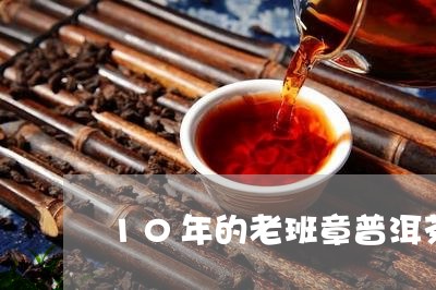 10年的老班章普洱茶饼价格/2023052945362