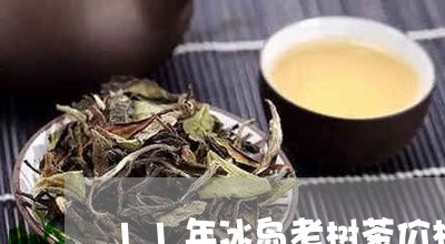 11年冰岛老树茶价格/2023092293826