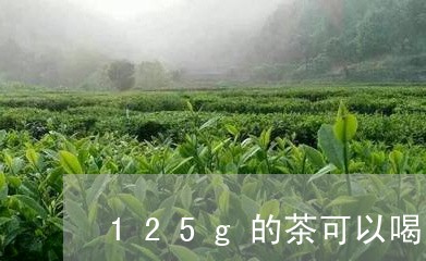 125g的茶可以喝多久/2023080961683