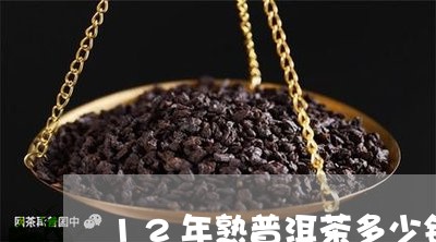 12年熟普洱茶多少钱一斤/2023051004918