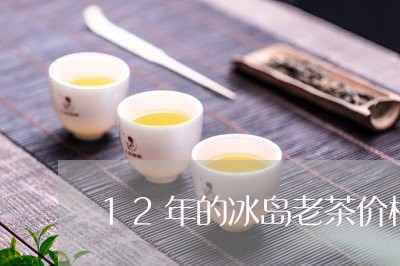 12年的冰岛老茶价格/2023061110584