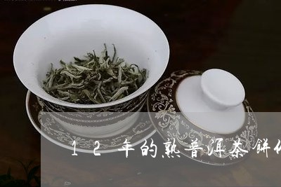 12年的熟普洱茶饼价值多少/2023052731694