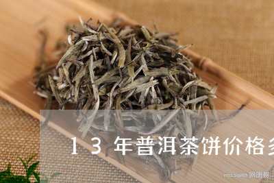 13年普洱茶饼价格多少钱茶树王/2023060264857