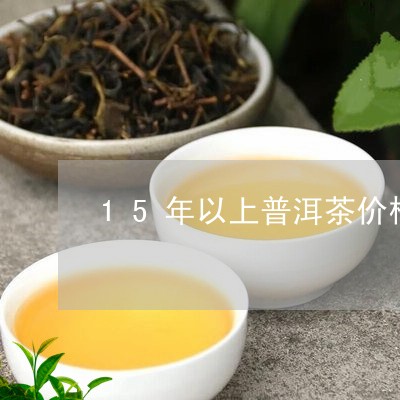 15年以上普洱茶价格/2023073163836