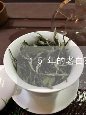 15年的老白茶啥意思/2023092773606