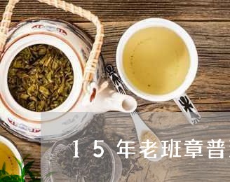 15年老班章普洱茶多少钱/2023112566049