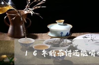 16年的茶饼还能喝吗/2023060958483