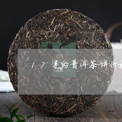 17年的普洱茶饼价格多少钱/2023082640593