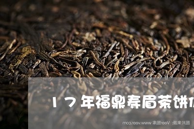 17年福鼎寿眉茶饼价格/2023092482047