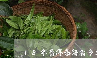 18年普洱茶饼卖多少钱/2023112898459