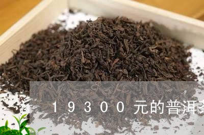 19300元的普洱茶/2023062843927