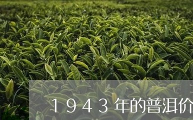 1943年的普洱价格/2023061316280