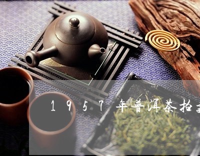 1957年普洱茶拍卖/2023082879484