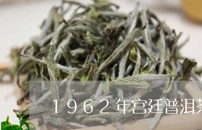 1962年宫廷普洱茶饼价格/2023052923827