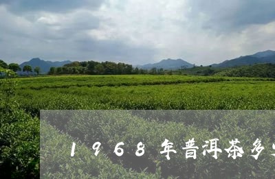 1968年普洱茶多少钱7年普洱茶/2023060316292