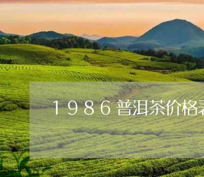 1986普洱茶价格表/2023080201504