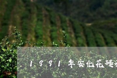 1991年安化花砖茶价格/2023051169484