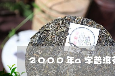 2000年a字普洱茶/2023062986039