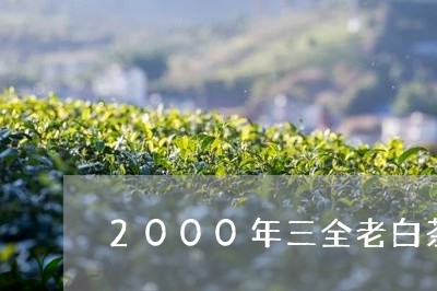 2000年三全老白茶/2023092707170