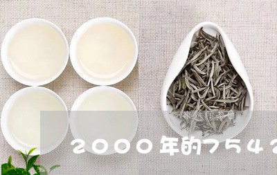 2000年的7542普洱茶/2023052706047