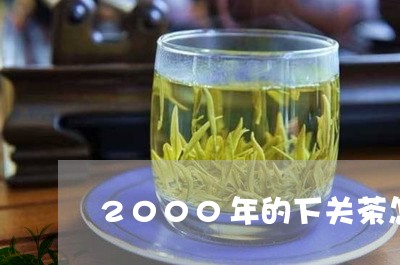 2000年的下关茶怎么样/2023051103858