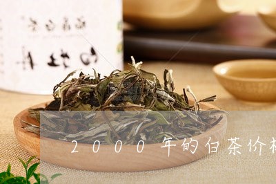 2000年的白茶价格/2023092792948