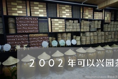 2002年可以兴园茶价格/2023051176269