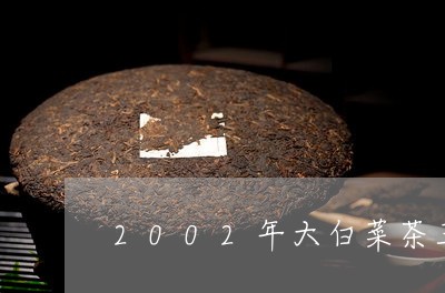 2002年大白菜茶王青饼价格/2023053122939