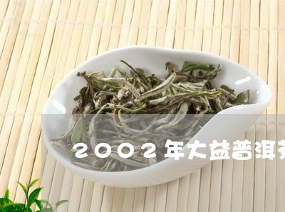 2002年大益普洱茶野生班章茶/2023060247350