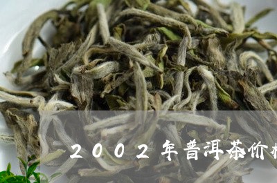 2002年普洱茶价格表及图片/2023053049693