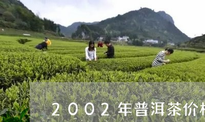 2002年普洱茶价格表图片/2023052730503