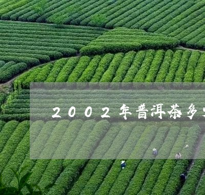 2002年普洱茶多少钱1饼/2023052935149