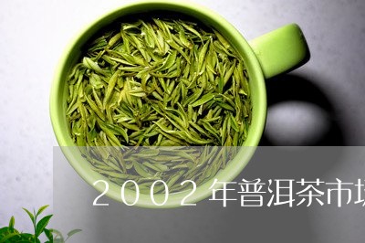 2002年普洱茶市场/2023061415382