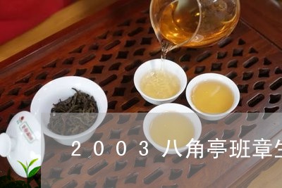 2003八角亭班章生态茶珍藏版/2023060114039