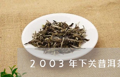 2003年下关普洱茶/2023092812037