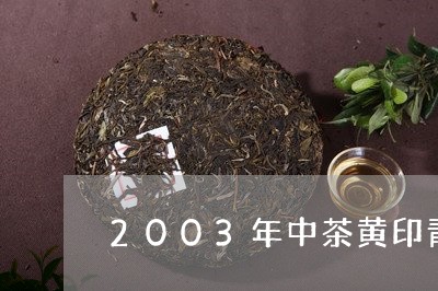 2003年中茶黄印青饼价格/2023052740714