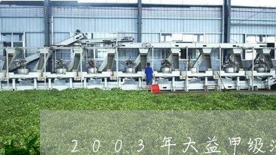 2003年大益甲级沱茶生/2023051228502