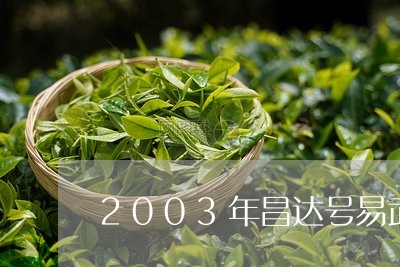 2003年昌达号易武古树茶/2023052697571