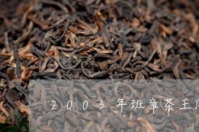 2003年班章茶王图片价格/2023052707370