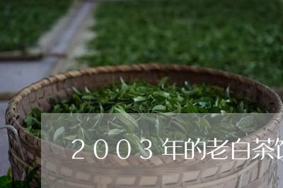 2003年的老白茶饼价格多少钱/2023111535037