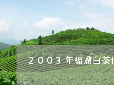 2003年福鼎白茶价格/2023092210935