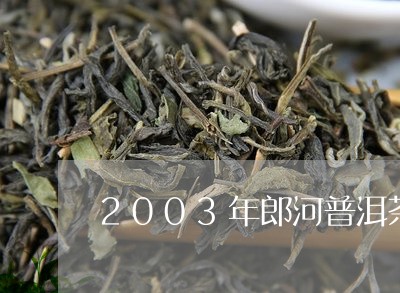 2003年郎河普洱茶/2023120687392