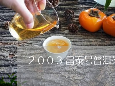 2003昌泰号普洱茶/2023080328694