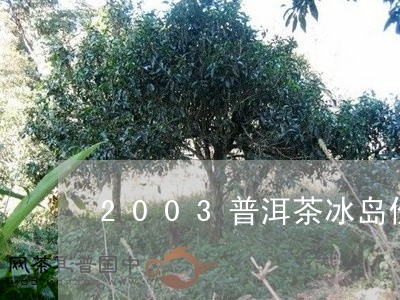 2003普洱茶冰岛价格/2023050496043