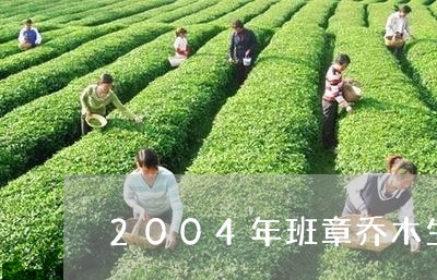 2004年班章乔木生态茶王价格/2023060196369